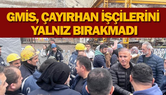 GMİS, ÇAYIRHAN İŞÇİLERİNİ YALNIZ BIRAKMADI