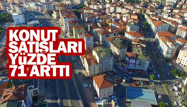 KONUT SATIŞLARI YÜZDE 71 ARTTI