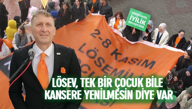 LÖSEV, TEK BİR ÇOCUK BİLE KANSERE YENİLMESİN DİYE VAR