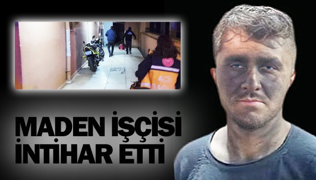 MADEN İŞÇİSİ İNTİHAR ETTİ