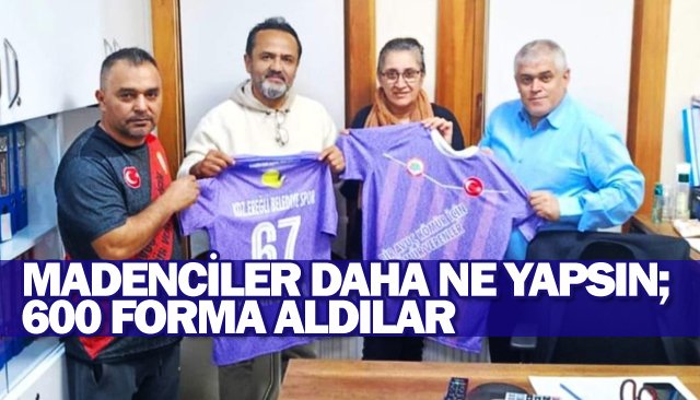 MADENCİLER DAHA NE YAPSIN; 600 FORMA ALDILAR