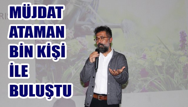 MÜJDAT ATAMAN BİN KİŞİ İLE BULUŞTU