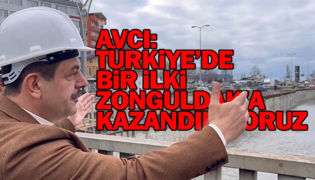 AVCI: TÜRKİYE’DE BİR İLKİ ZONGULDAK’A KAZANDIRIYORUZ