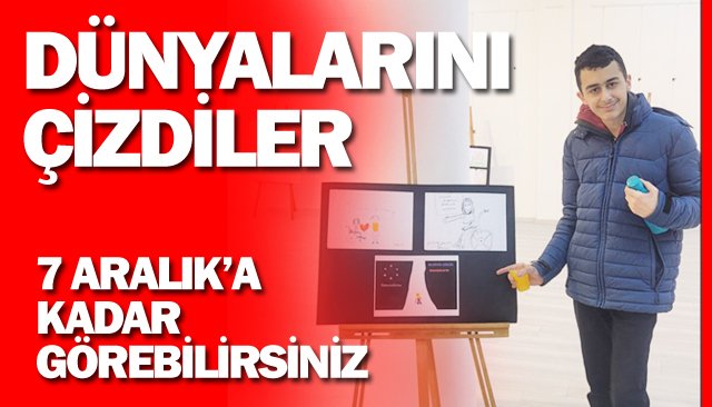 DÜNYALARINI ÇİZDİLER; 7 ARALIK’A KADAR GÖREBİLİRSİNİZ