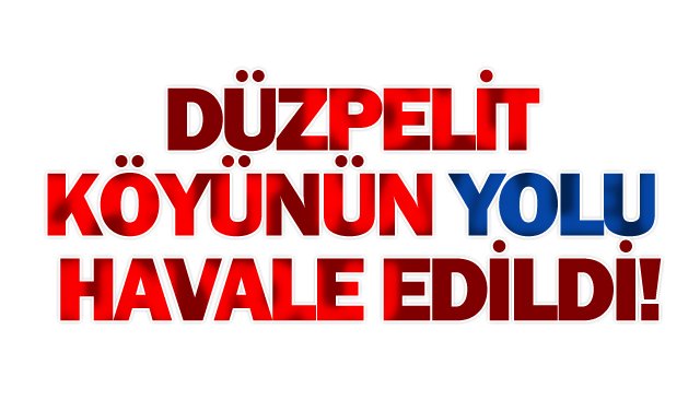 DÜZPELİT YOLU HAVELE EDİLDİ!