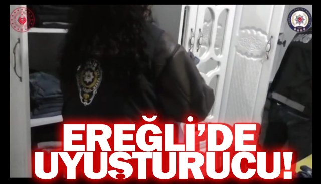 EREĞLİ’DE UYUŞTURUCU!