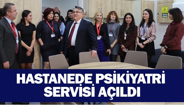 HASTANEDE PSİKİYATRİ SERVİSİ AÇILDI