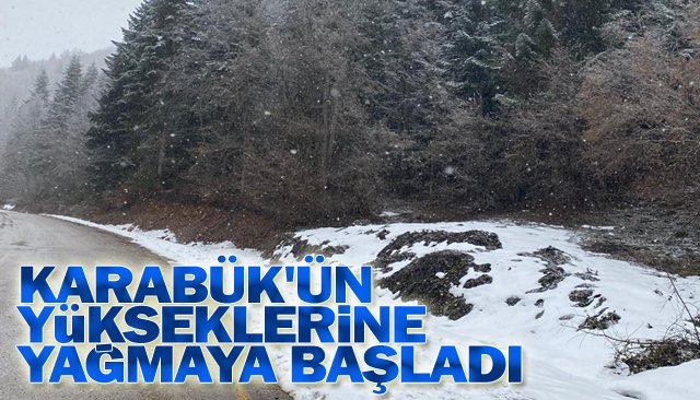 KARABÜK´ÜN YÜKSEKLERİNE YAĞMAYA BAŞLADI