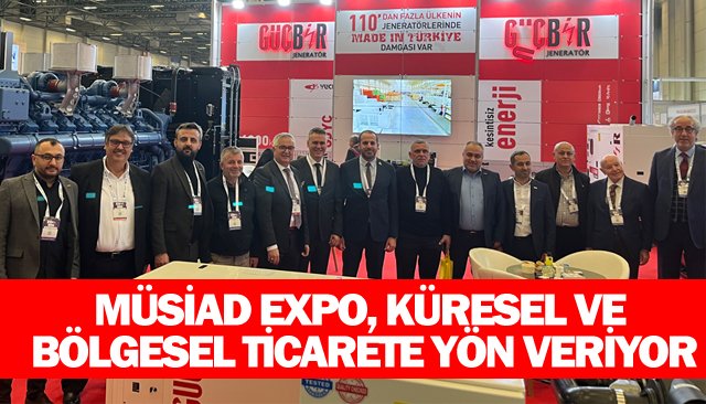 MÜSİAD EXPO, KÜRESEL VE BÖLGESEL TİCARETE YÖN VERİYOR