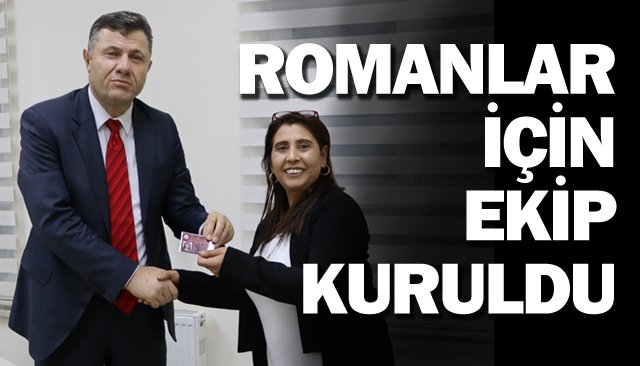 ROMANLAR İÇİN EKİP KURULDU