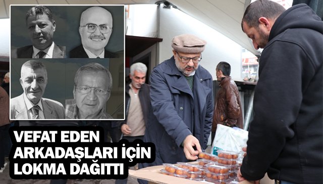 VEFAT EDEN ARKADAŞLARI İÇİN LOKMA DAĞITTI