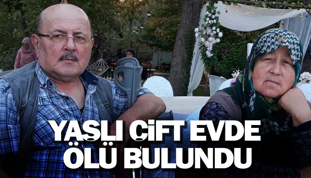 YAŞLI ÇİFT EVİNDE ÖLÜ BULUNDU