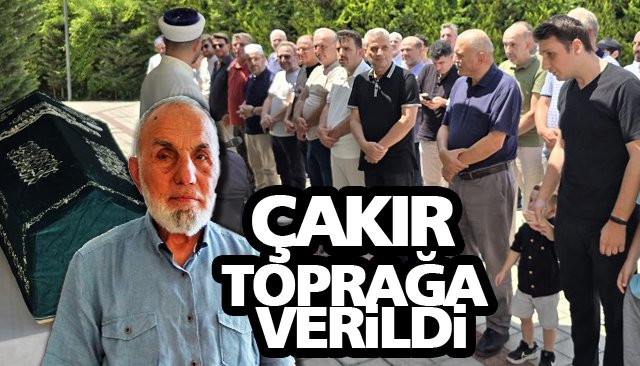 ÇAKIR TOPRAĞA VERİLDİ