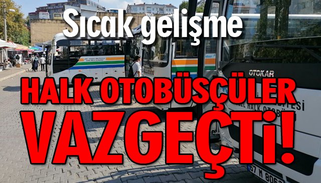 HALK OTOBÜSÇÜLER VAZGEÇTİ!  