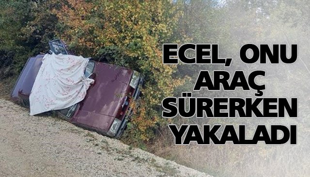 ECEL, ARAÇ SÜRERKEN YAKALADI