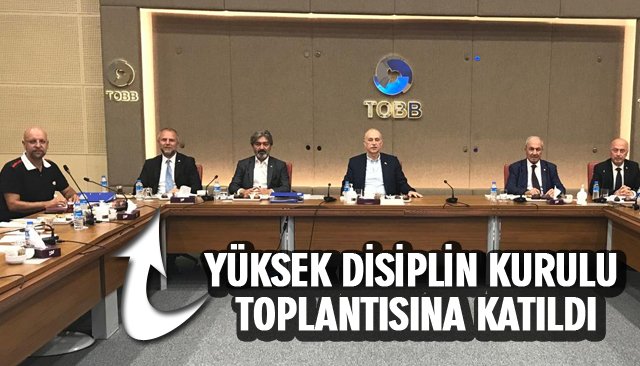 KELEŞ, YÜKSEK DİSİPLİN KURULU TOPLANTISINA KATILDI