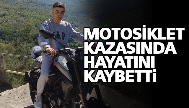 MOTOSİKLET KAZASINDA HAYATINI KAYBETTİ