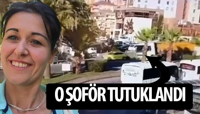 O ŞOFÖR TUTUKLANDI