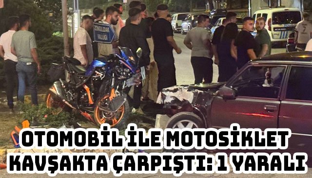 OTOMOBİL İLE MOTOSİKLET KAVŞAKTA ÇARPIŞTI: 1 YARALI