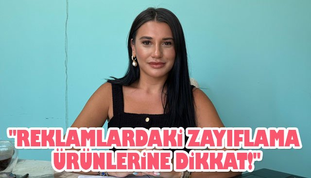 ´´REKLAMLARDAKİ ZAYIFLAMA ÜRÜNLERİNE DİKKAT!´´