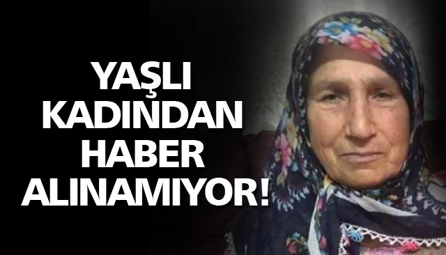 YAŞLI KADINDAN HABER ALINAMIYOR!