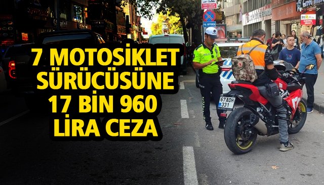 7 MOTOSİKLETLİYE 17 BİN 960 LİRA CEZA