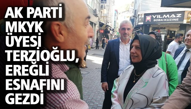 AK PARTİ MKYK ÜYESİ TERZİOĞLU, EREĞLİ ESNAFINI GEZDİ