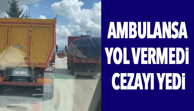 AMBULANSA YOL VERMEDİ CEZAYI YEDİ