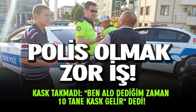 ´´BEN ALO DEDİĞİM ZAMAN 10 TANE KASK GELİR´´