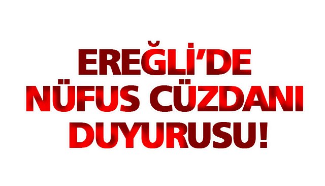 EREĞLİ’DE NÜFUS CÜZDANI DUYURUSU!