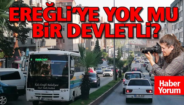 EREĞLİ’YE YOK MU BİR DEVLETLİ?