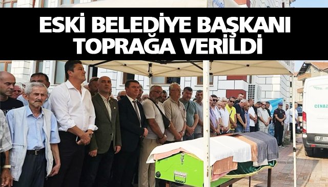 ESKİ BELEDİYE BAŞKANI TOPRAĞA VERİLDİ