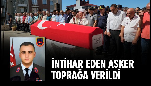 İNTİHAR EDEN ASKER TOPRAĞA VERİLDİ