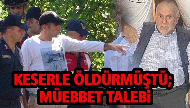 KESERLE ÖLDÜRMÜŞTÜ; MÜEBBET TALEBİ