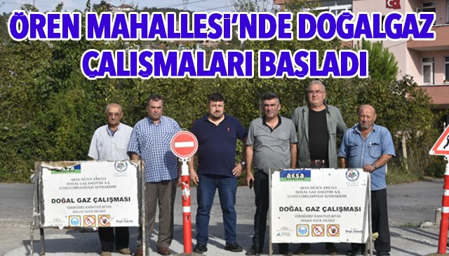 ÖREN MAHALLESİ’NDE DOĞALGAZ ÇALIŞMALARI BAŞLADI