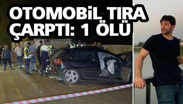 OTOMOBİL TIRA ÇARPTI: 1 ÖLÜ