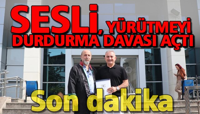 SESLİ, YÜRÜTMEYİ DURDURMA DAVASI AÇTI