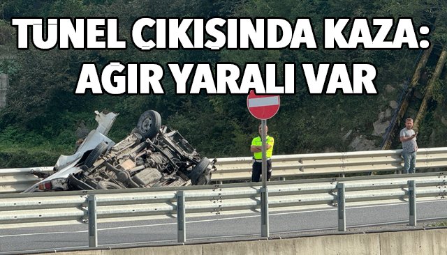 TÜNEL ÇIKIŞINDA KAZA:  AĞIR YARALI VAR