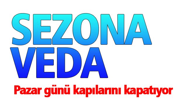 YAZ SEZONU BİTİYOR, KAPANIYOR…