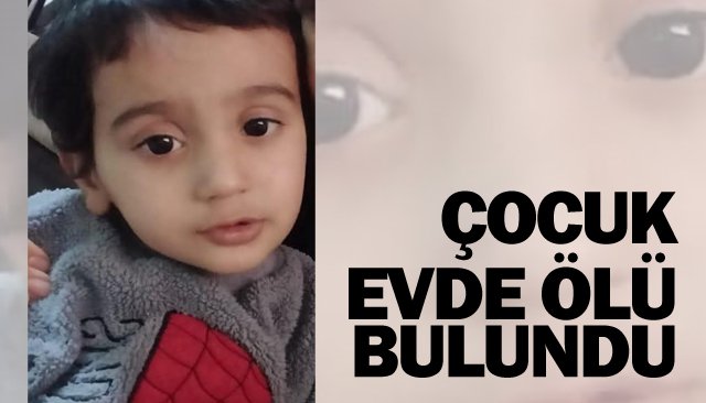 ÇOCUK EVDE ÖLÜ BULUNDU