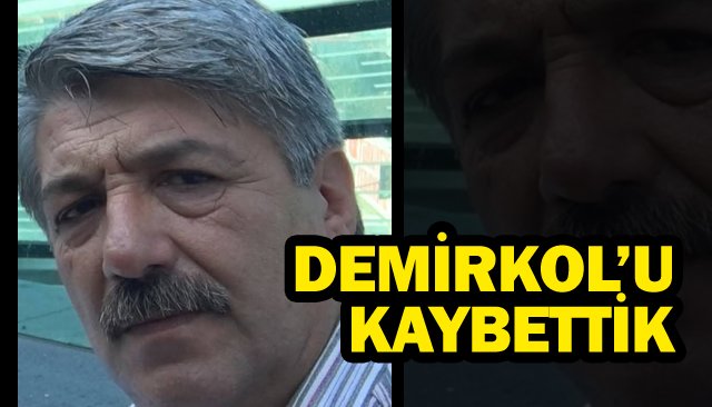 DEMİRKOL’U KAYBETTİK