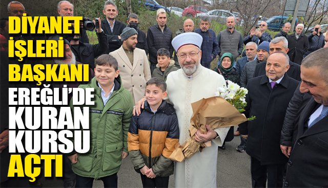  DİYANET İŞLERİ BAŞKANI EREĞLİ’DE KUR´AN KURSU AÇTI