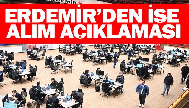 ERDEMİR’DEN İŞE  ALIM AÇIKLAMASI