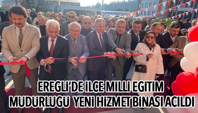 EREĞLİ’DE İLÇE MİLLİ EĞİTİM MÜDÜRLÜĞÜ YENİ HİZMET BİNASI AÇILDI