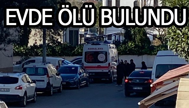 EVDE ÖLÜ BULUNDU