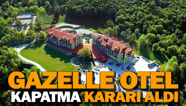 GAZELLE OTEL  KAPATMA KARARI ALDI