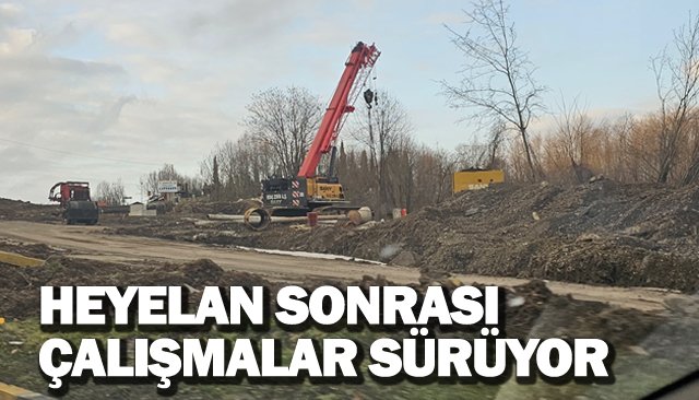 HEYELAN SONRASI  ÇALIŞMALAR SÜRÜYOR