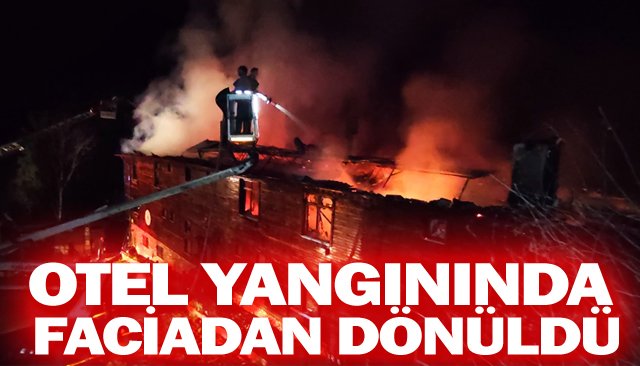 OTEL YANGININDA FACİADAN DÖNÜLDÜ