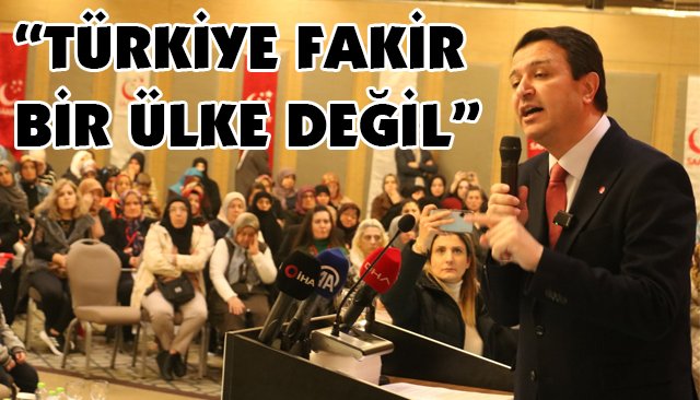 “TÜRKİYE FAKİR BİR ÜLKE DEĞİL ”