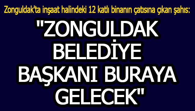 ´´ZONGULDAK BELEDİYE BAŞKANI BURAYA GELECEK´´